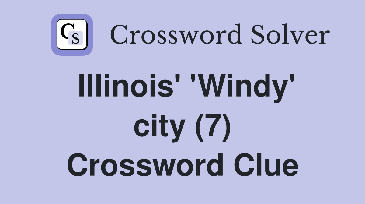 Illinois' 'Windy' city (7) Crossword Clue Answers Crossword Solver